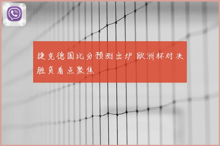 捷克德国比分预测出炉 欧洲杯对决胜负看点聚焦