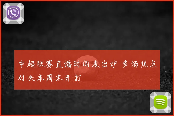 中超联赛直播时间表出炉 多场焦点对决本周末开打