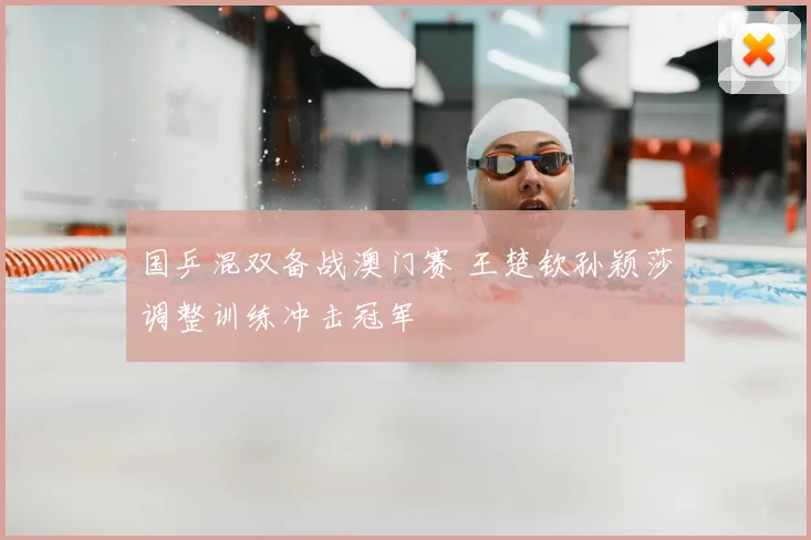 国乒混双备战澳门赛 王楚钦孙颖莎调整训练冲击冠军